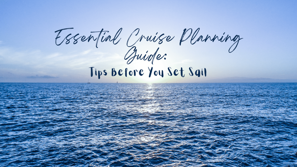 Essential Cruise Planning Guide: Tips Before You Set&nbsp;Sail